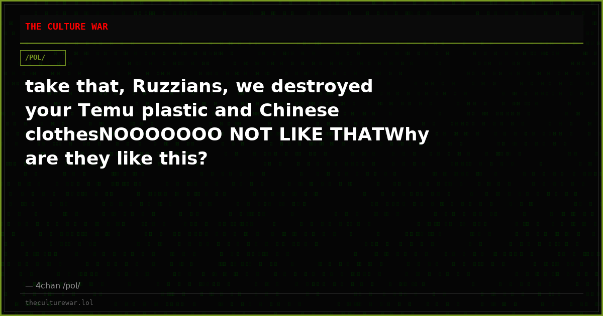 take that, Ruzzians, we destroyed your Temu plastic and Chinese clothesNOOOOOOO NOT LIKE THATWhy are they like this?