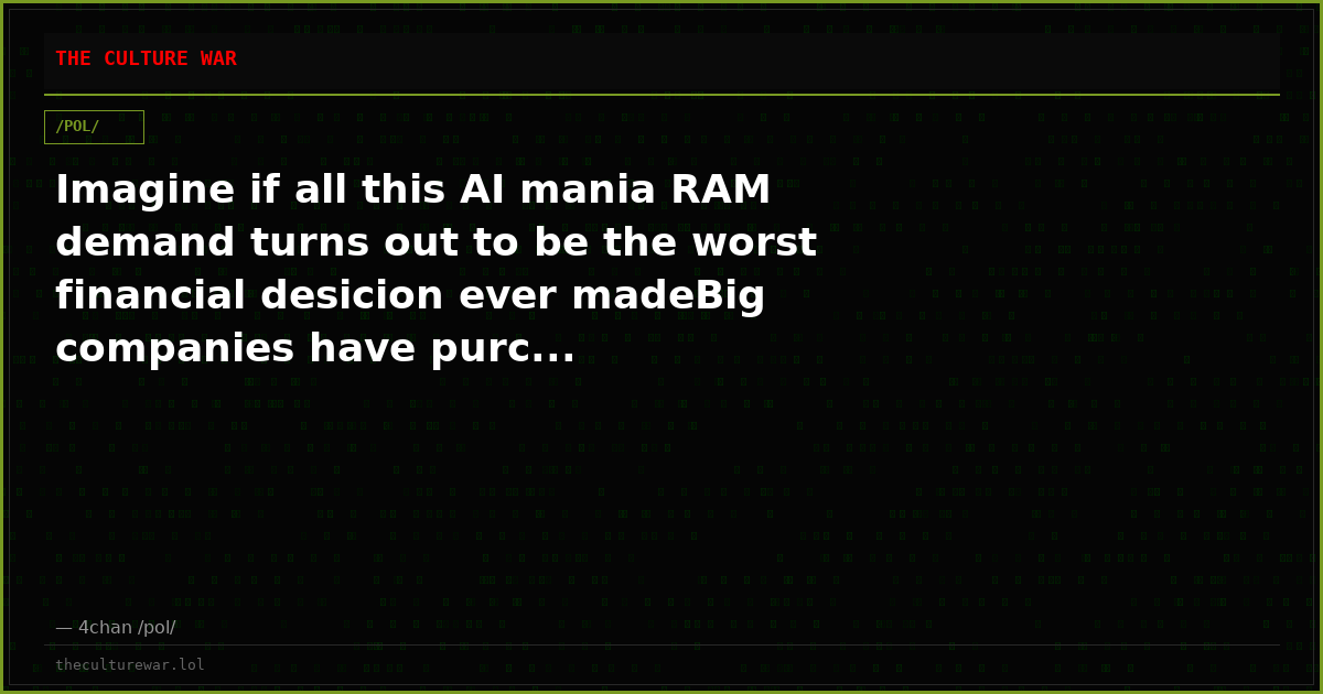 Imagine if all this AI mania RAM demand turns out to be the worst financial desicion ever madeBig companies have purc...
