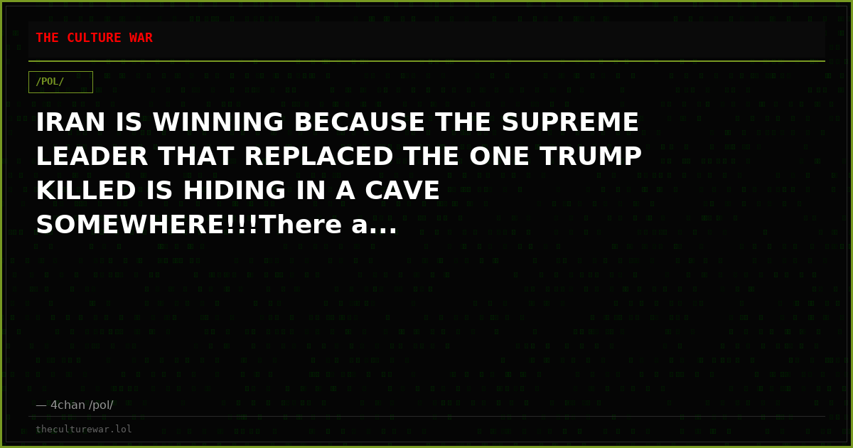 IRAN IS WINNING BECAUSE THE SUPREME LEADER THAT REPLACED THE ONE TRUMP KILLED IS HIDING IN A CAVE SOMEWHERE!!!There a...