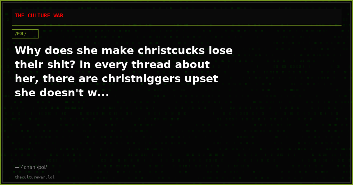 Why does she make christcucks lose their shit? In every thread about her, there are christniggers upset she doesn't w...