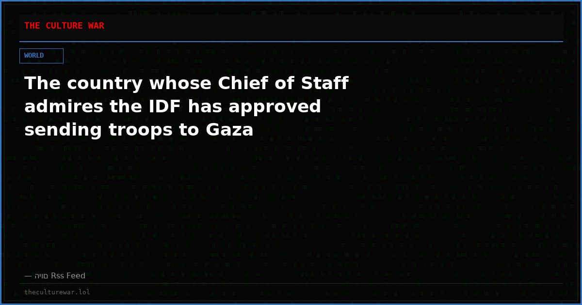 The country whose Chief of Staff admires the IDF has approved sending troops to Gaza