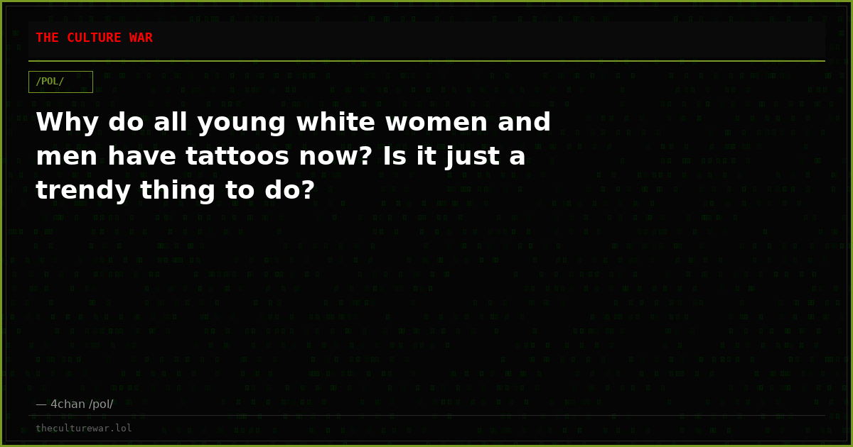 Why do all young white women and men have tattoos now? Is it just a trendy thing to do?