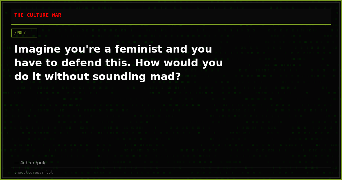 Imagine you're a feminist and you have to defend this. How would you do it without sounding mad?