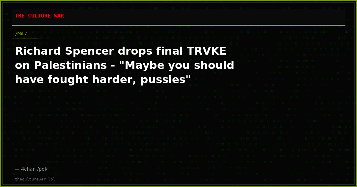 Richard Spencer drops final TRVKE on Palestinians - "Maybe you should have fought harder, pussies"