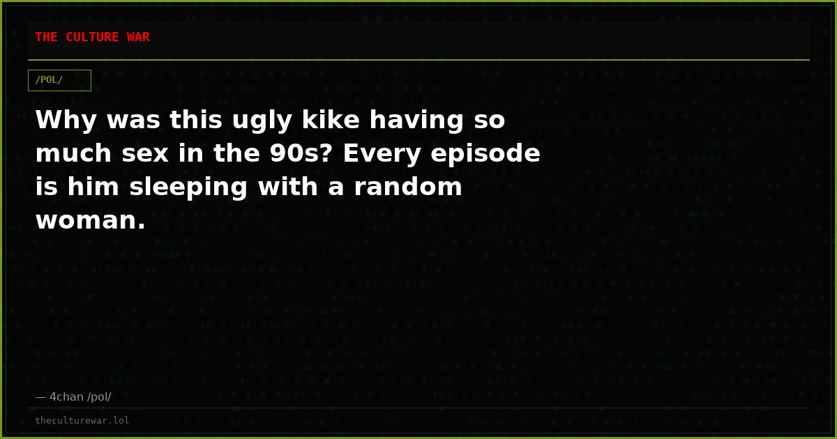 Why was this ugly kike having so much sex in the 90s? Every episode is him sleeping with a random woman.