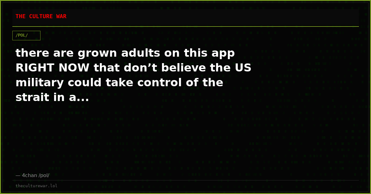 there are grown adults on this app RIGHT NOW that don’t believe the US military could take control of the strait in a...