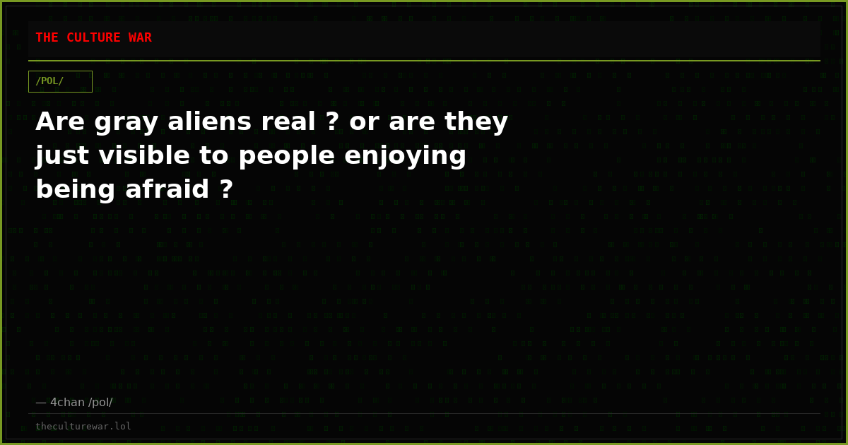 Are gray aliens real ? or are they just visible to people enjoying being afraid ?