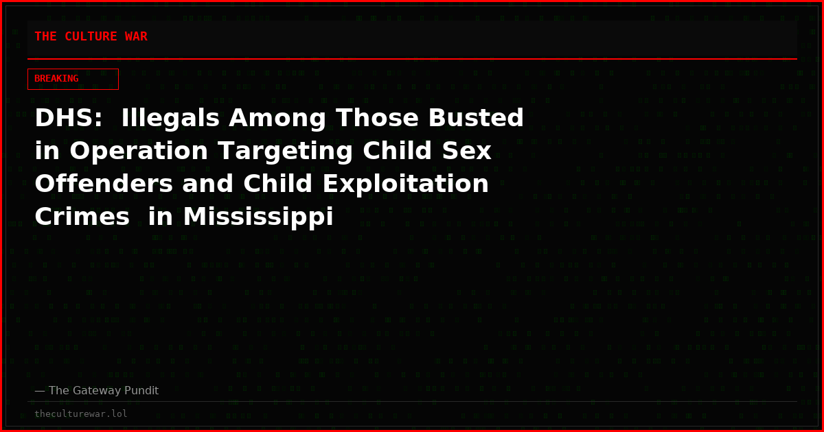 DHS:  Illegals Among Those Busted in Operation Targeting Child Sex Offenders and Child Exploitation Crimes  in Mississippi