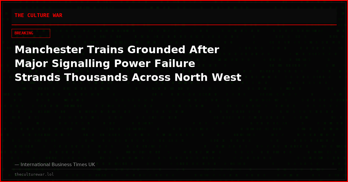 Manchester Trains Grounded After Major Signalling Power Failure Strands Thousands Across North West