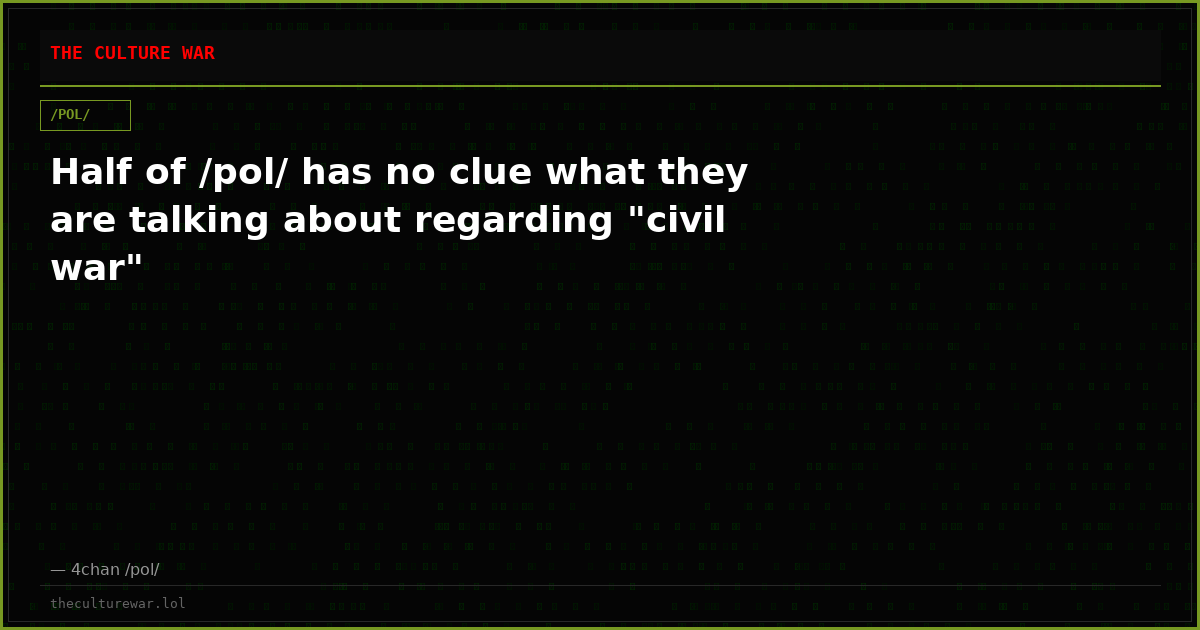 Half of /pol/ has no clue what they are talking about regarding "civil war"