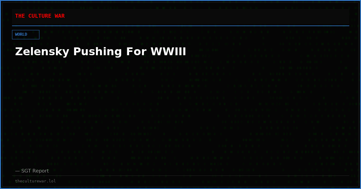 Zelensky Pushing For WWIII