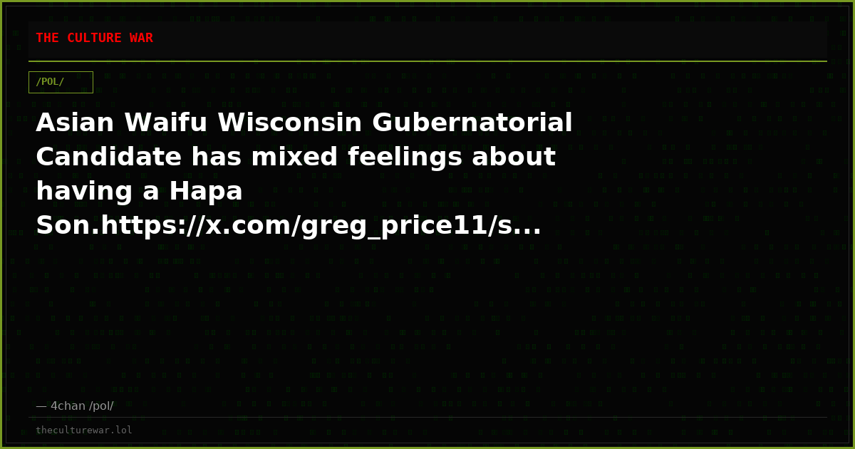 Asian Waifu Wisconsin Gubernatorial Candidate has mixed feelings about having a Hapa Son.https://x.com/greg_price11/s...