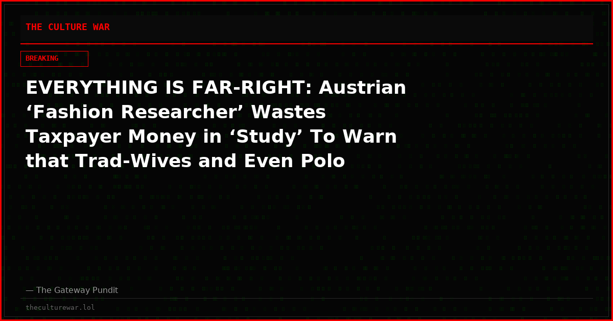 EVERYTHING IS FAR-RIGHT: Austrian ‘Fashion Researcher’ Wastes Taxpayer Money in ‘Study’ To Warn that Trad-Wives and Even Polo Shirts Are ‘Extreme-Rightwing’