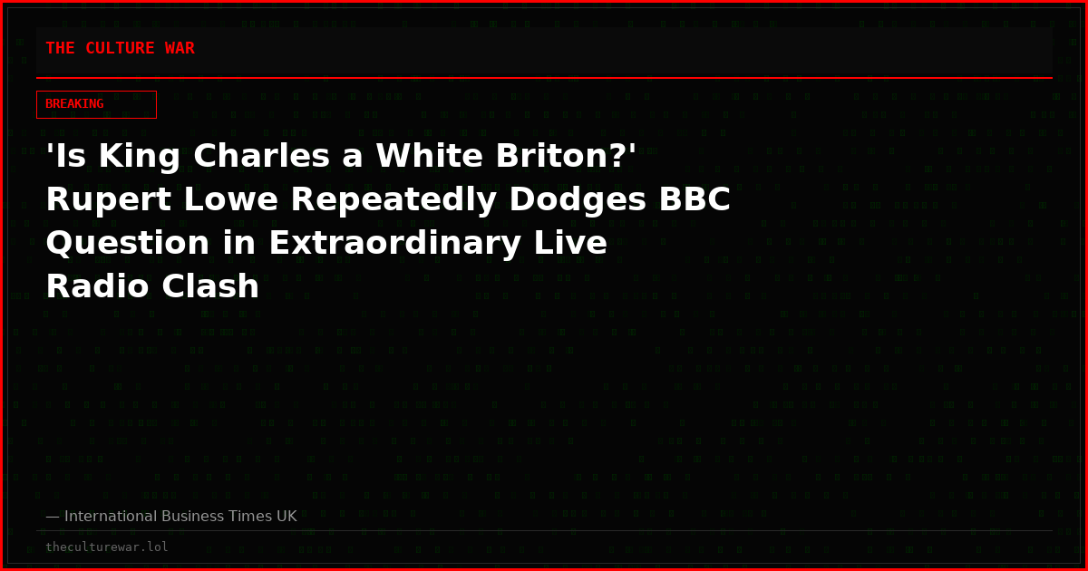 'Is King Charles a White Briton?' Rupert Lowe Repeatedly Dodges BBC Question in Extraordinary Live Radio Clash