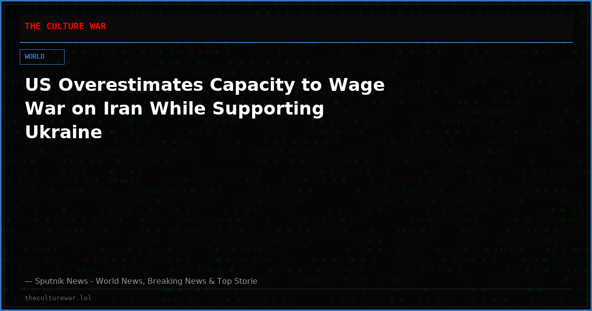 US Overestimates Capacity to Wage War on Iran While Supporting Ukraine