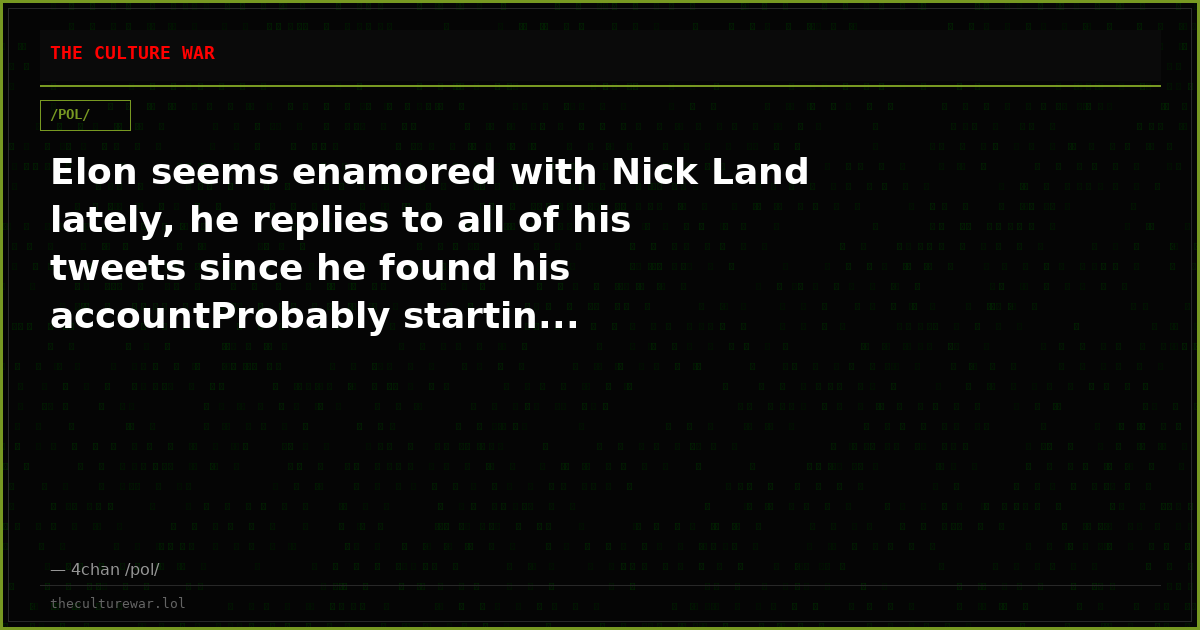 Elon seems enamored with Nick Land lately, he replies to all of his tweets since he found his accountProbably startin...