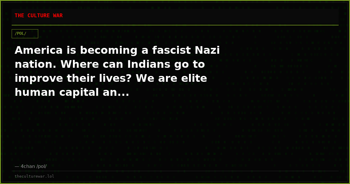 America is becoming a fascist Nazi nation. Where can Indians go to improve their lives? We are elite human capital an...