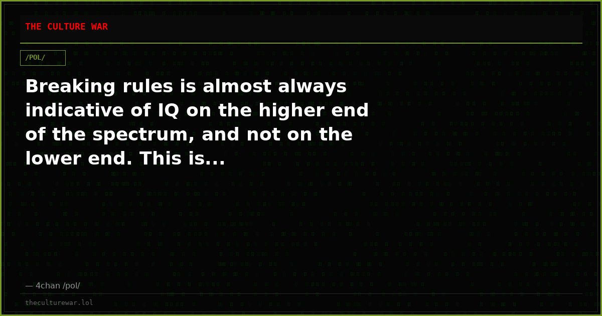Breaking rules is almost always indicative of IQ on the higher end of the spectrum, and not on the lower end. This is...