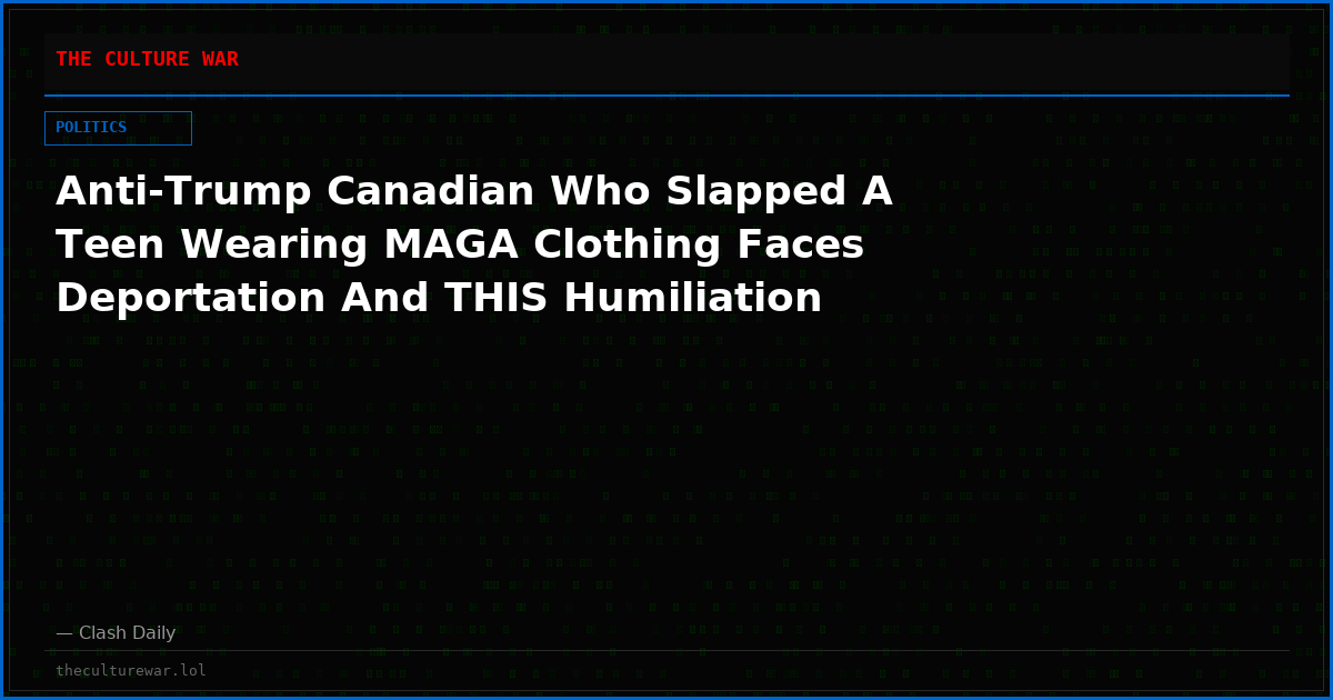 Anti-Trump Canadian Who Slapped A Teen Wearing MAGA Clothing Faces Deportation And THIS Humiliation