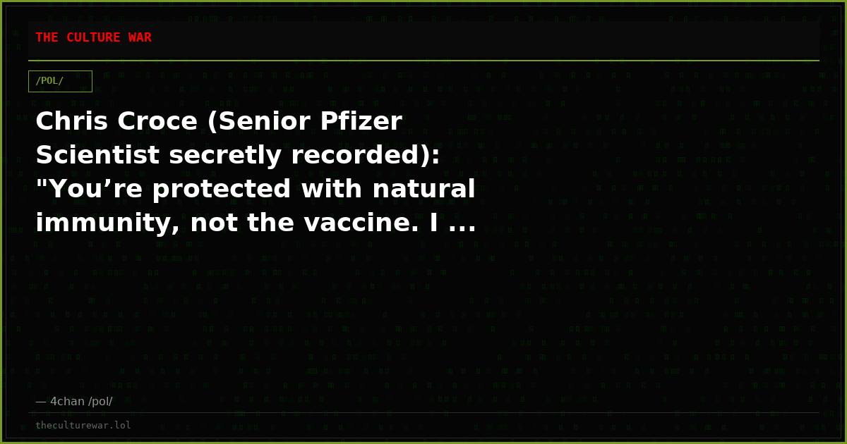 Chris Croce (Senior Pfizer Scientist secretly recorded): "You’re protected with natural immunity, not the vaccine. I ...