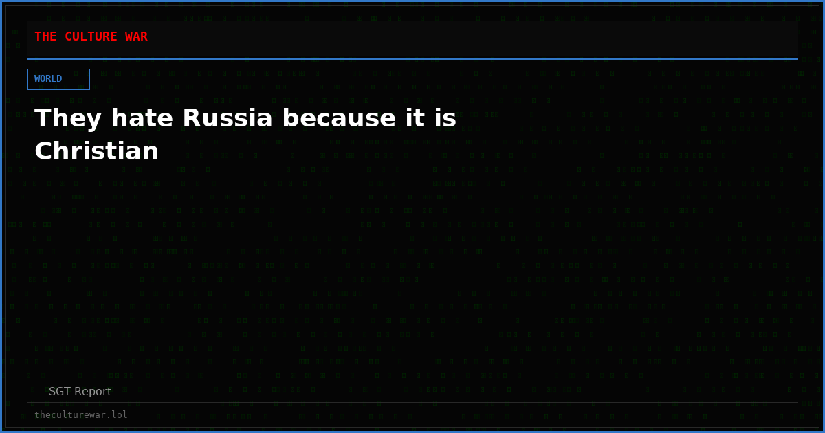 They hate Russia because it is Christian