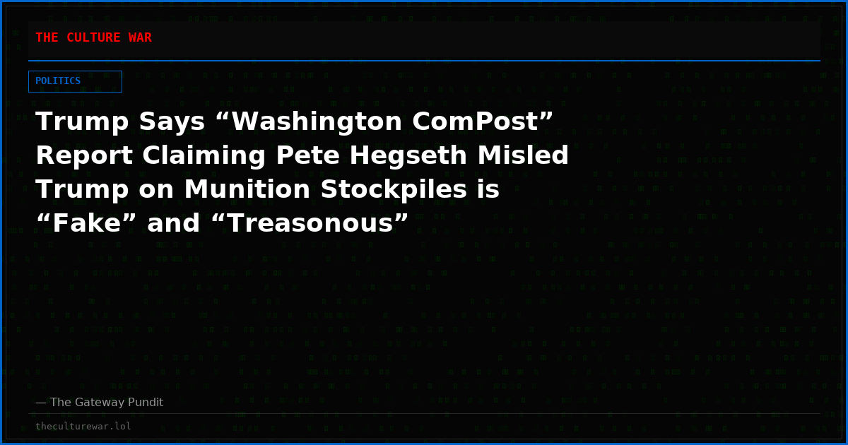 Trump Says “Washington ComPost” Report Claiming Pete Hegseth Misled Trump on Munition Stockpiles is “Fake” and “Treasonous”