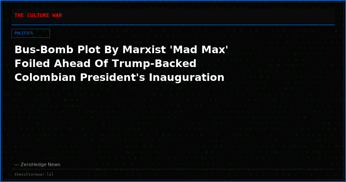 Bus-Bomb Plot By Marxist 'Mad Max' Foiled Ahead Of Trump-Backed Colombian President's Inauguration