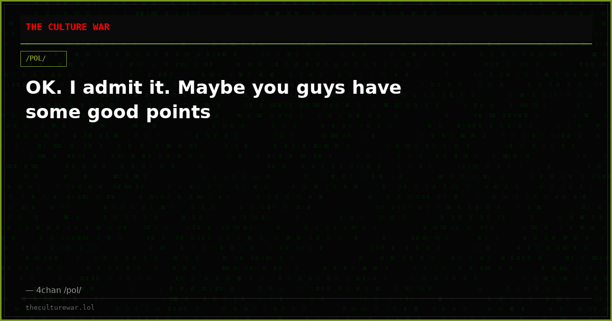 OK. I admit it. Maybe you guys have some good points