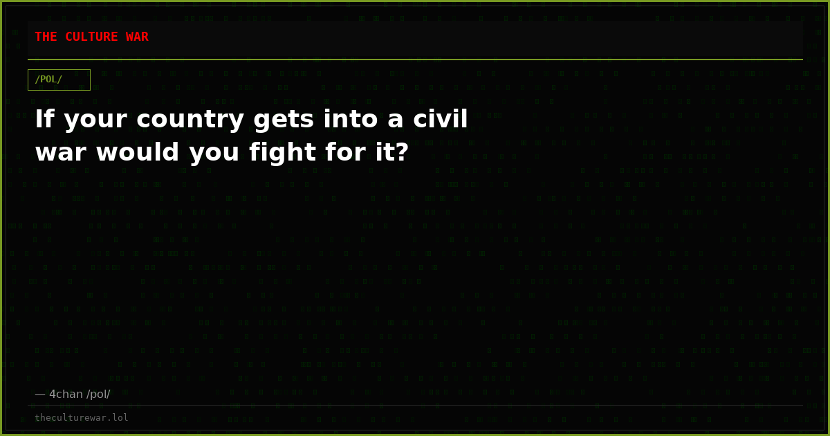 If your country gets into a civil war would you fight for it?