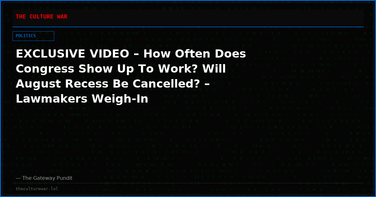 EXCLUSIVE VIDEO – How Often Does Congress Show Up To Work? Will August Recess Be Cancelled? – Lawmakers Weigh-In