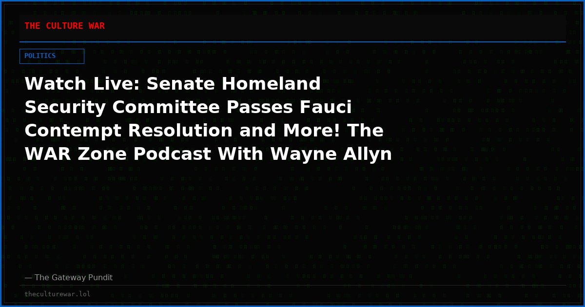 Watch Live: Senate Homeland Security Committee Passes Fauci Contempt Resolution and More! The WAR Zone Podcast With Wayne Allyn Root Presented by The Gateway Pundit