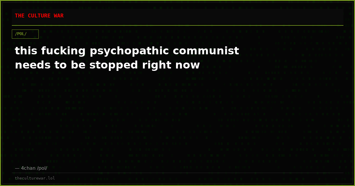 this fucking psychopathic communist needs to be stopped right now