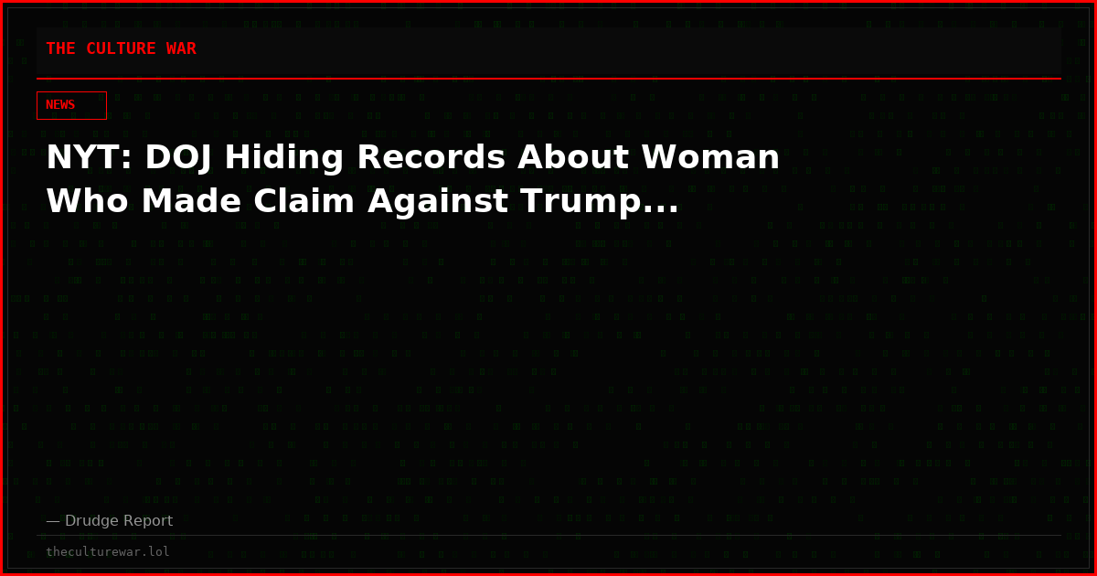 NYT: DOJ Hiding Records About Woman Who Made Claim Against Trump...