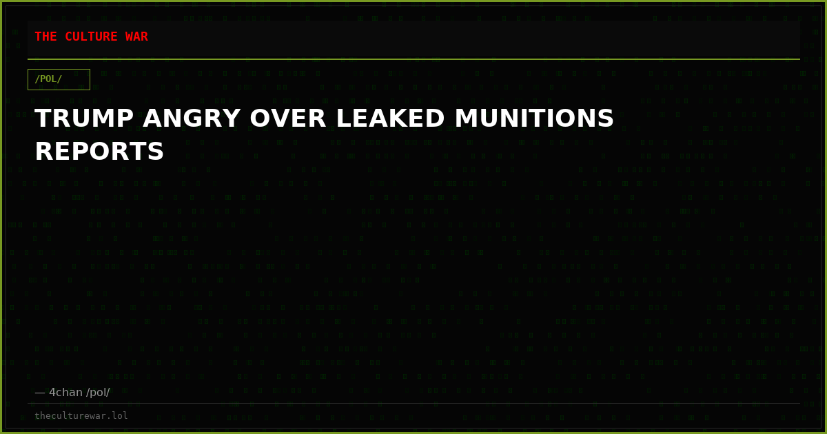 TRUMP ANGRY OVER LEAKED MUNITIONS REPORTS