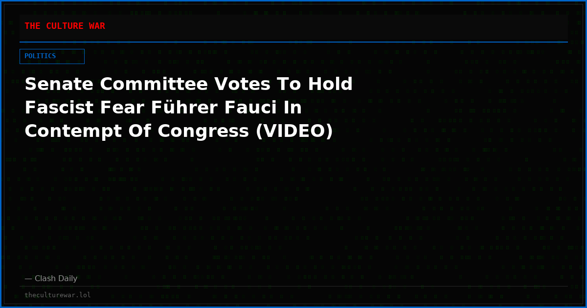 Senate Committee Votes To Hold Fascist Fear Führer Fauci In Contempt Of Congress (VIDEO)