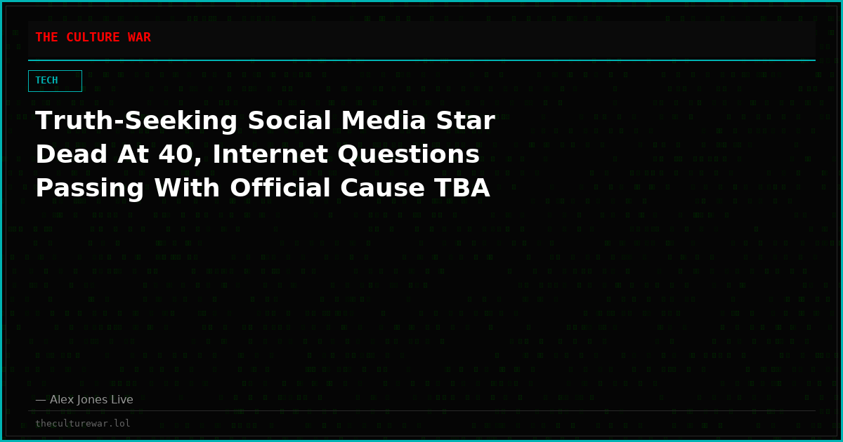 Truth-Seeking Social Media Star Dead At 40, Internet Questions Passing With Official Cause TBA
