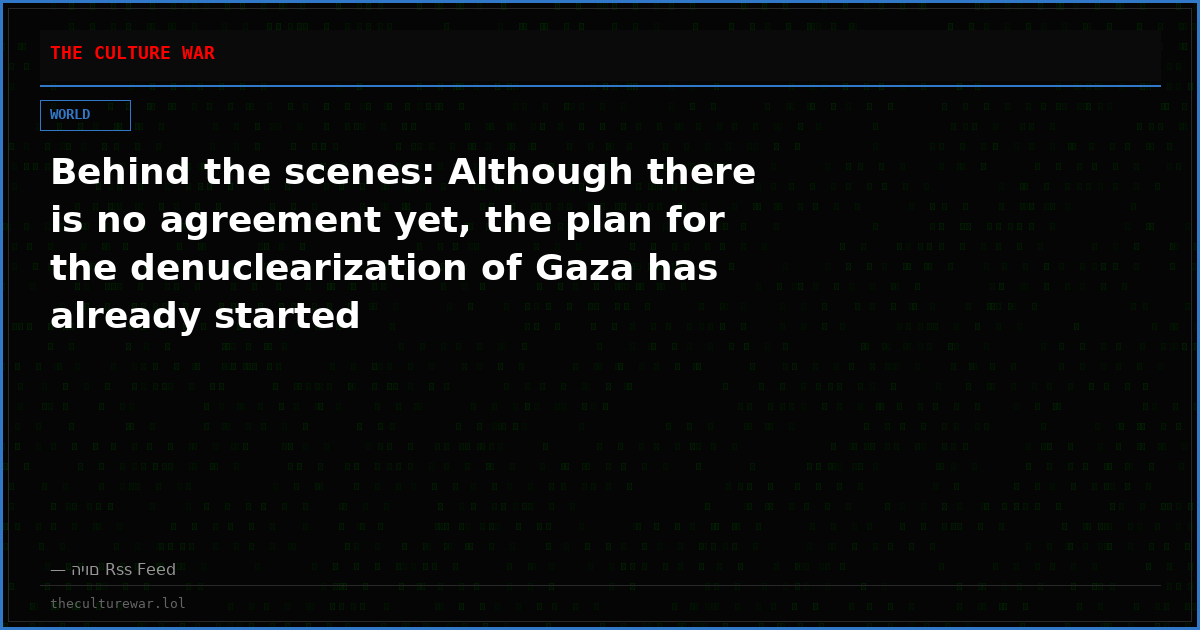 Behind the scenes: Although there is no agreement yet, the plan for the denuclearization of Gaza has already started