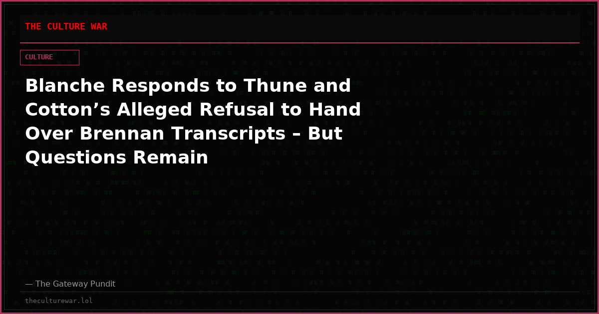 Blanche Responds to Thune and Cotton’s Alleged Refusal to Hand Over Brennan Transcripts – But Questions Remain