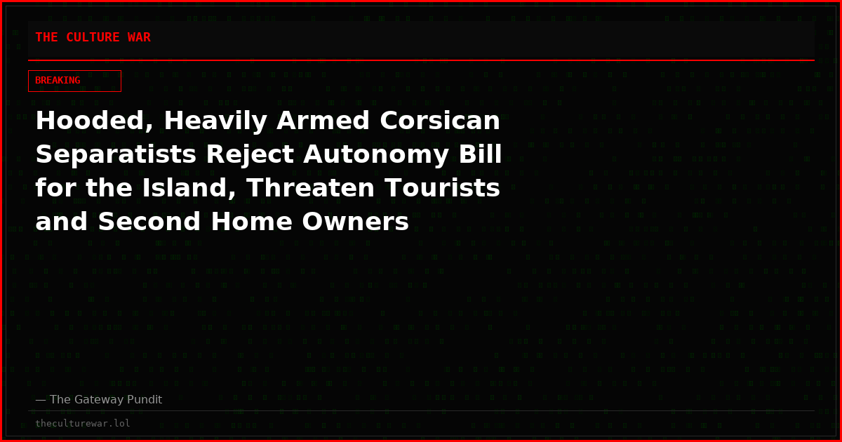 Hooded, Heavily Armed Corsican Separatists Reject Autonomy Bill for the Island, Threaten Tourists and Second Home Owners