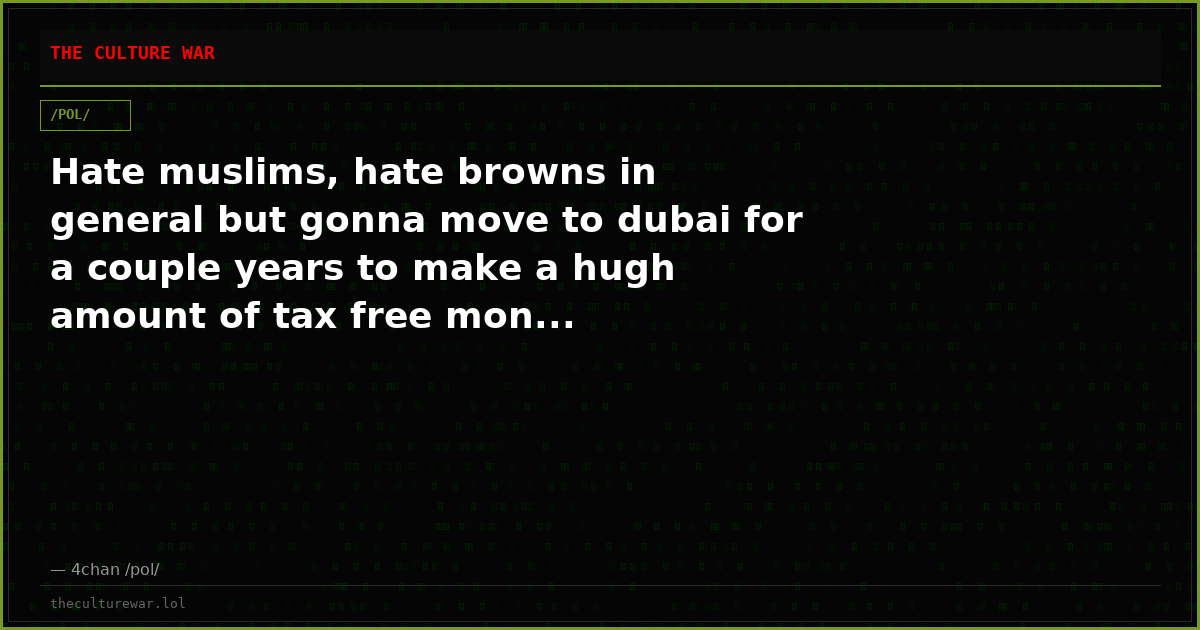 Hate muslims, hate browns in general but gonna move to dubai for a couple years to make a hugh amount of tax free mon...