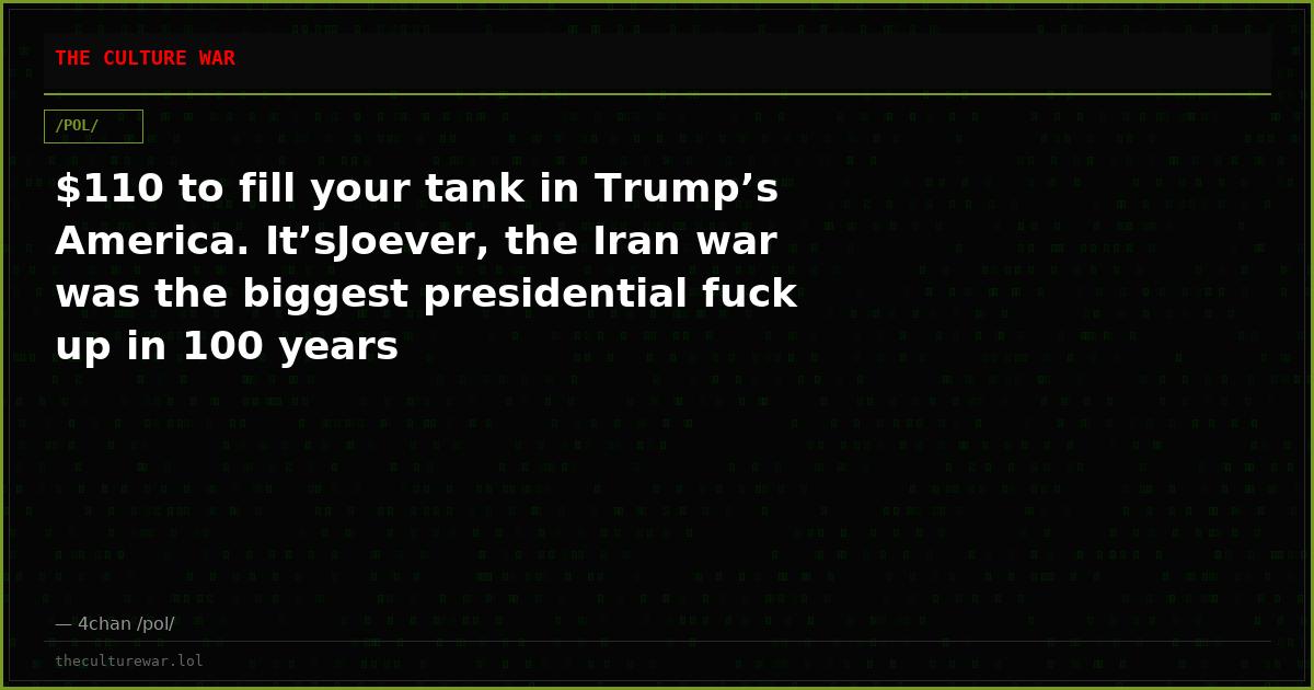 $110 to fill your tank in Trump’s America. It’sJoever, the Iran war was the biggest presidential fuck up in 100 years