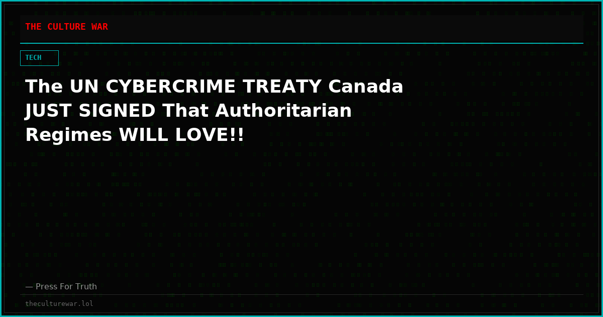 The UN CYBERCRIME TREATY Canada JUST SIGNED That Authoritarian Regimes WILL LOVE!!