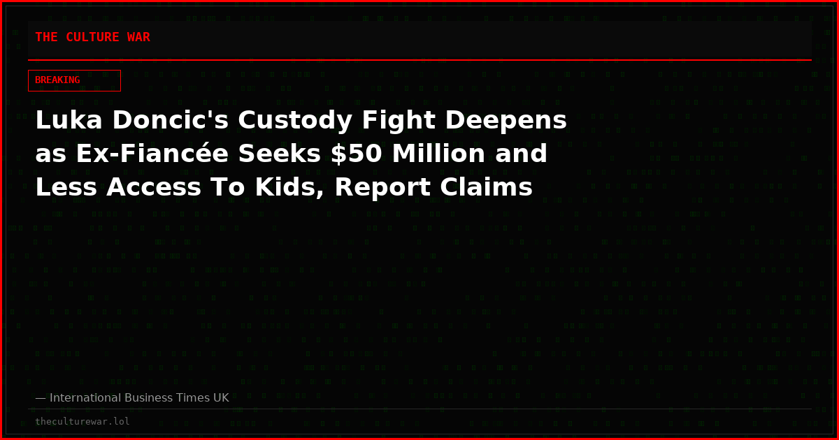 Luka Doncic's Custody Fight Deepens as Ex-Fiancée Seeks $50 Million and Less Access To Kids, Report Claims