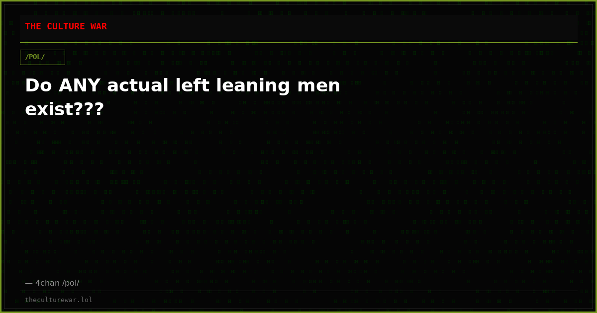 Do ANY actual left leaning men exist???