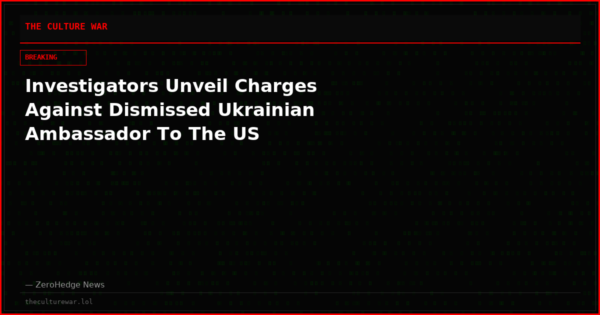Investigators Unveil Charges Against Dismissed Ukrainian Ambassador To The US