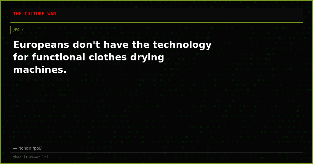 Europeans don't have the technology for functional clothes drying machines.