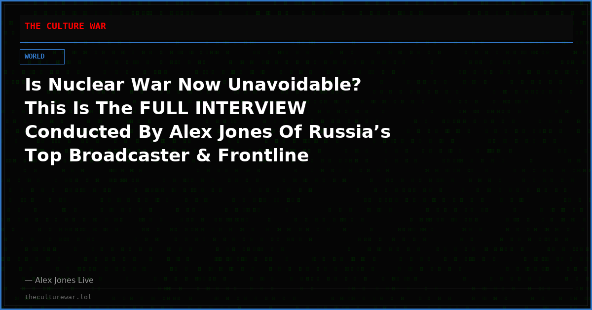 Is Nuclear War Now Unavoidable? This Is The FULL INTERVIEW Conducted By Alex Jones Of Russia’s Top Broadcaster & Frontline Battlefield Correspondent Vladimir Soloviev!