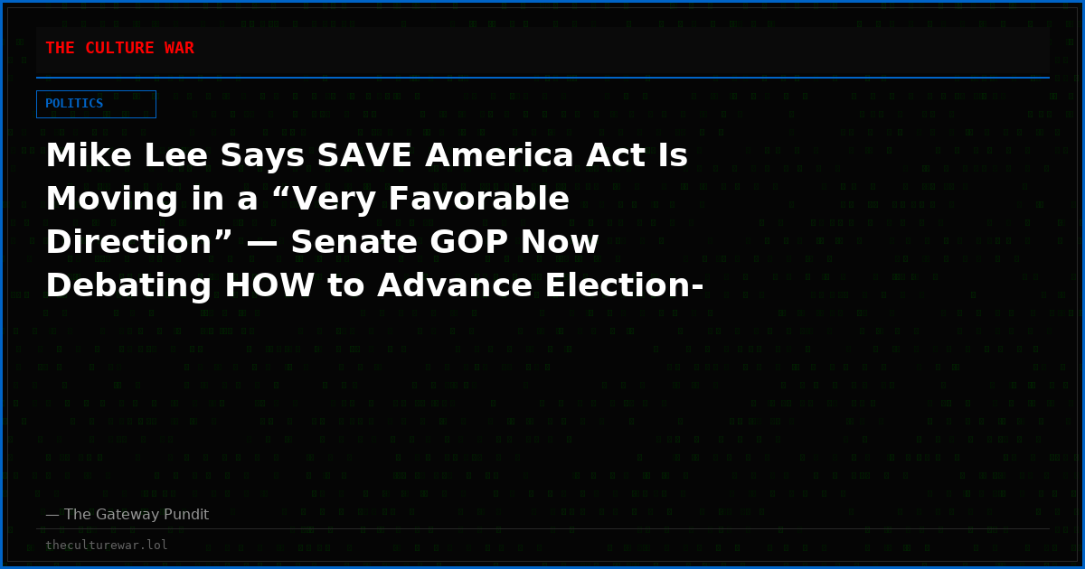 Mike Lee Says SAVE America Act Is Moving in a “Very Favorable Direction” — Senate GOP Now Debating HOW to Advance Election-Security Measure