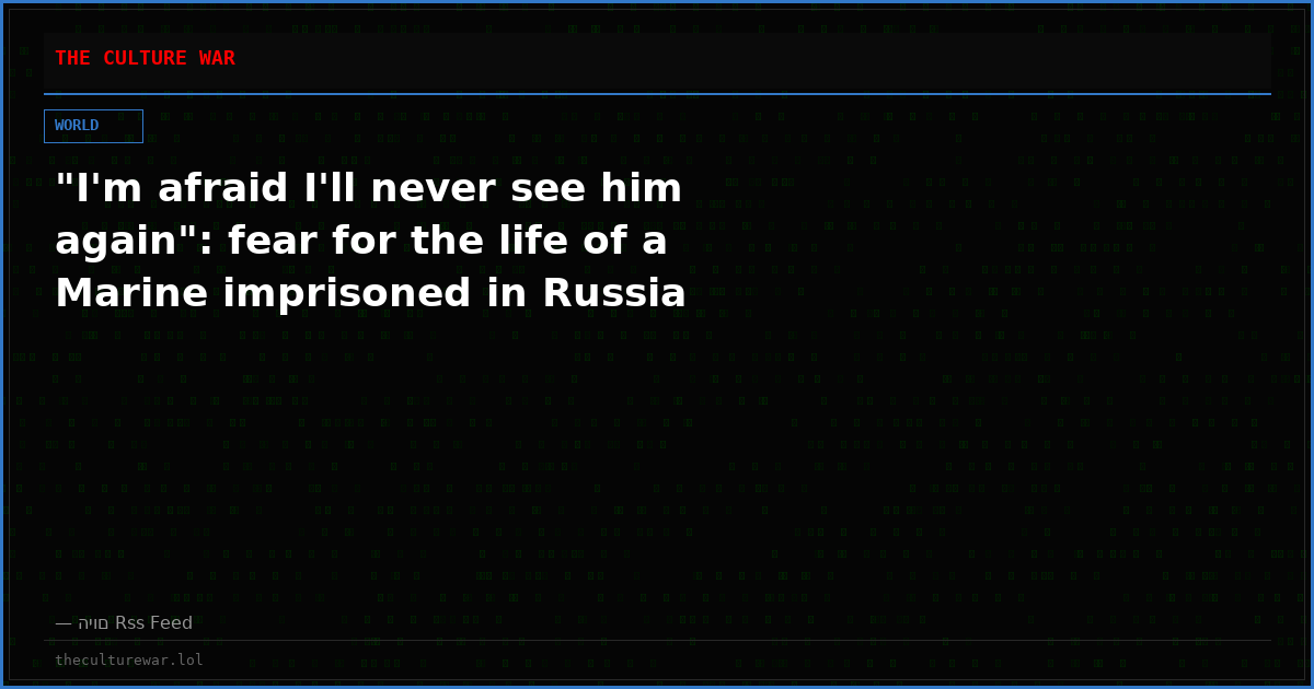"I'm afraid I'll never see him again": fear for the life of a Marine imprisoned in Russia