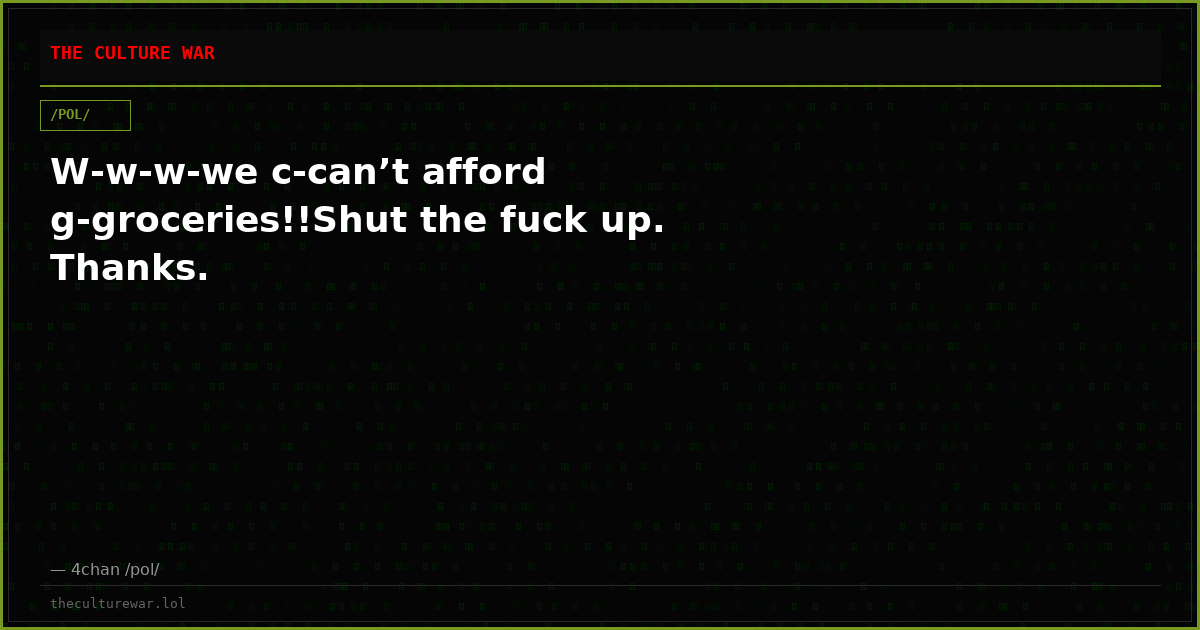 W-w-w-we c-can’t afford g-groceries!!Shut the fuck up. Thanks.